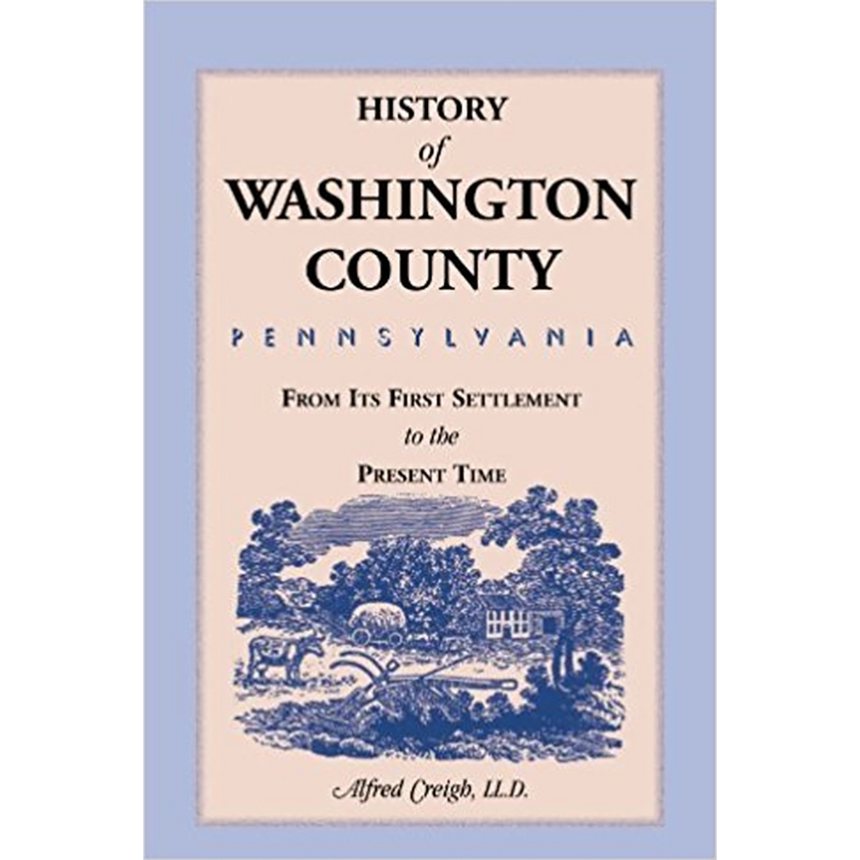 History of Washington County, [Pennsylvania]: From its first Settlement to the Present Time