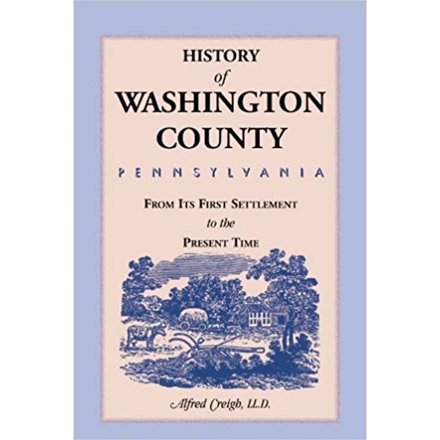History of Washington County, [Pennsylvania]: From its first Settlement to the Present Time
