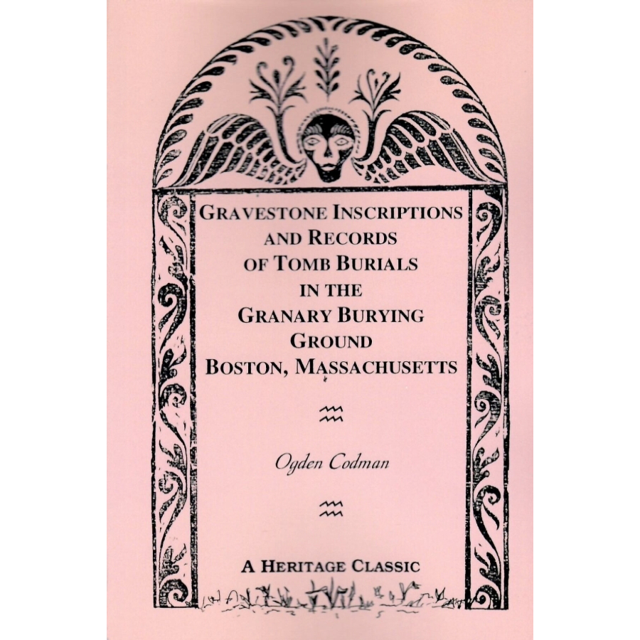 Gravestone Inscriptions and Records of Tomb Burials in the Granary Burying Ground Boston, Massachusetts