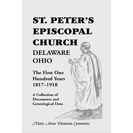 St. Peter's Episcopal Church, Delaware, Ohio: The First One Hundred Years, 1817-1918, A Collection of Documents and Genealogical Data