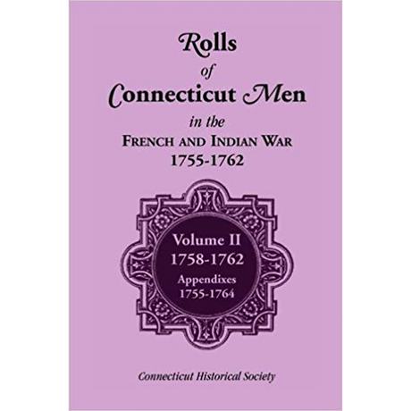 Rolls of Connecticut Men in the French and Indian War, 1755-1762: Volume II, 1758-1762; Appendixes, 1755-1764