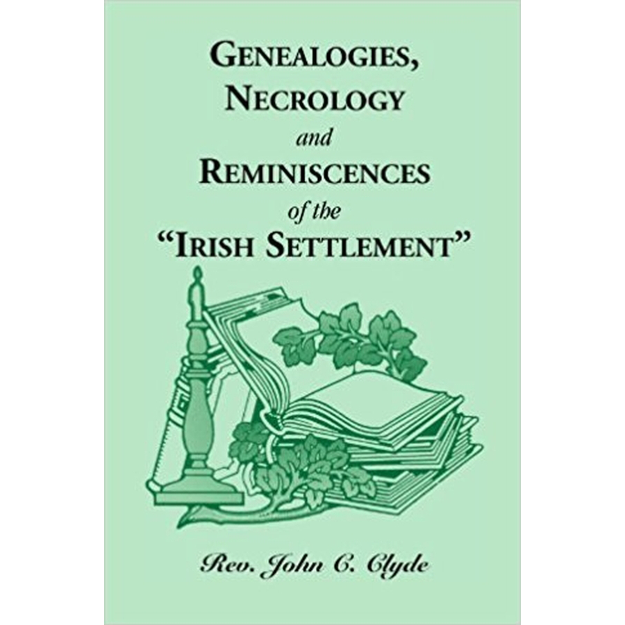 Genealogies, Necrology and Reminiscences of the "Irish Settlement"