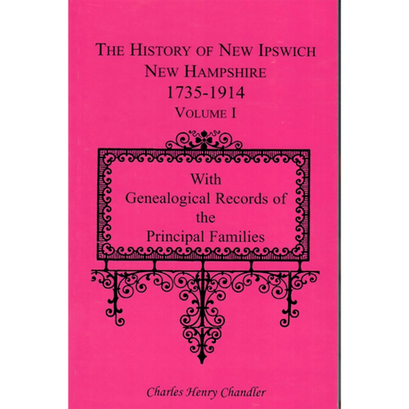 The History of New Ipswich, New Hampshire, 1735-1914: With Genealogical Records of the Principal Families [2 volumes]