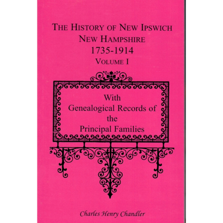 The History of New Ipswich, New Hampshire, 1735-1914: With Genealogical Records of the Principal Families [2 volumes]