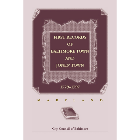 First Records of Baltimore Town and Jones' Town [Maryland], 1729-1797