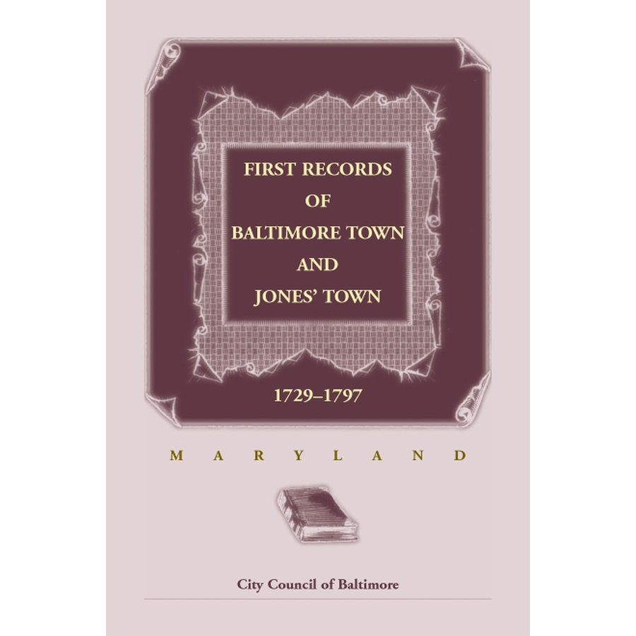 First Records of Baltimore Town and Jones' Town [Maryland], 1729-1797