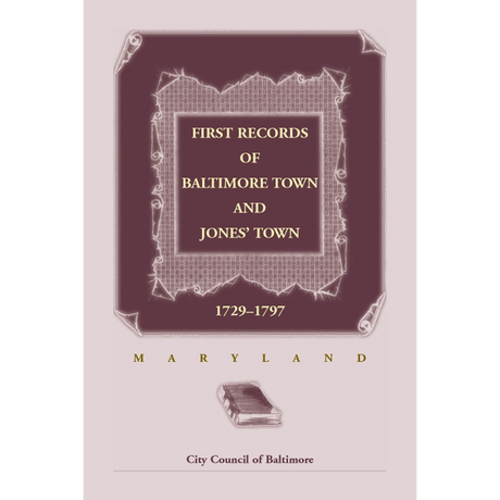 First Records of Baltimore Town and Jones' Town [Maryland], 1729-1797