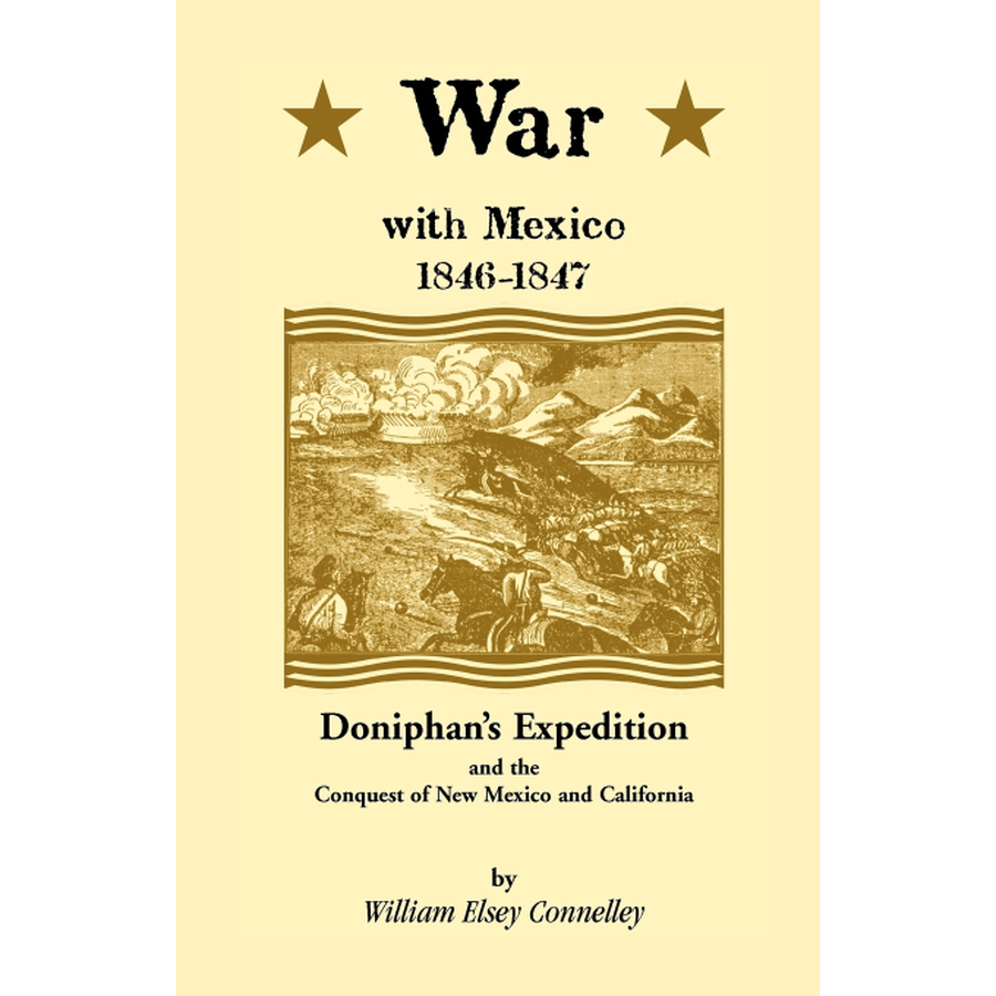 War with Mexico, 1846-1847: Doniphan's Expedition and the Conquest of New Mexico and California