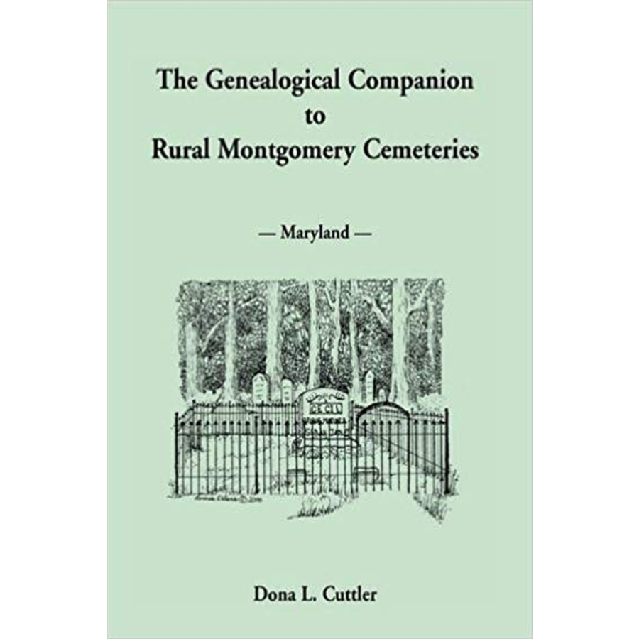 The Genealogical Companion to Rural Montgomery [Maryland] Cemeteries