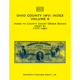Ohio County (West Virginia) Index, Volume 6: Index to County Court Order Books, 1777-1881, Part 6