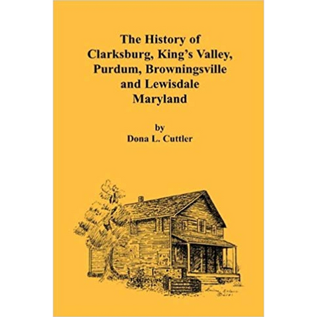 The History of Clarksburg, King's Valley, Purdum, Browningsville and Lewisdale [Maryland]