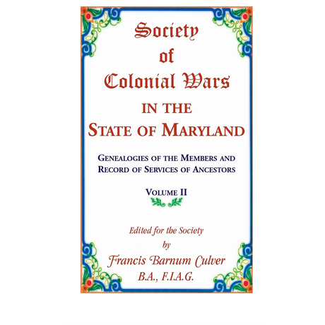 Society of Colonial Wars in the State of Maryland: Genealogies of the Members and Record of Services of Ancestors, Volume II