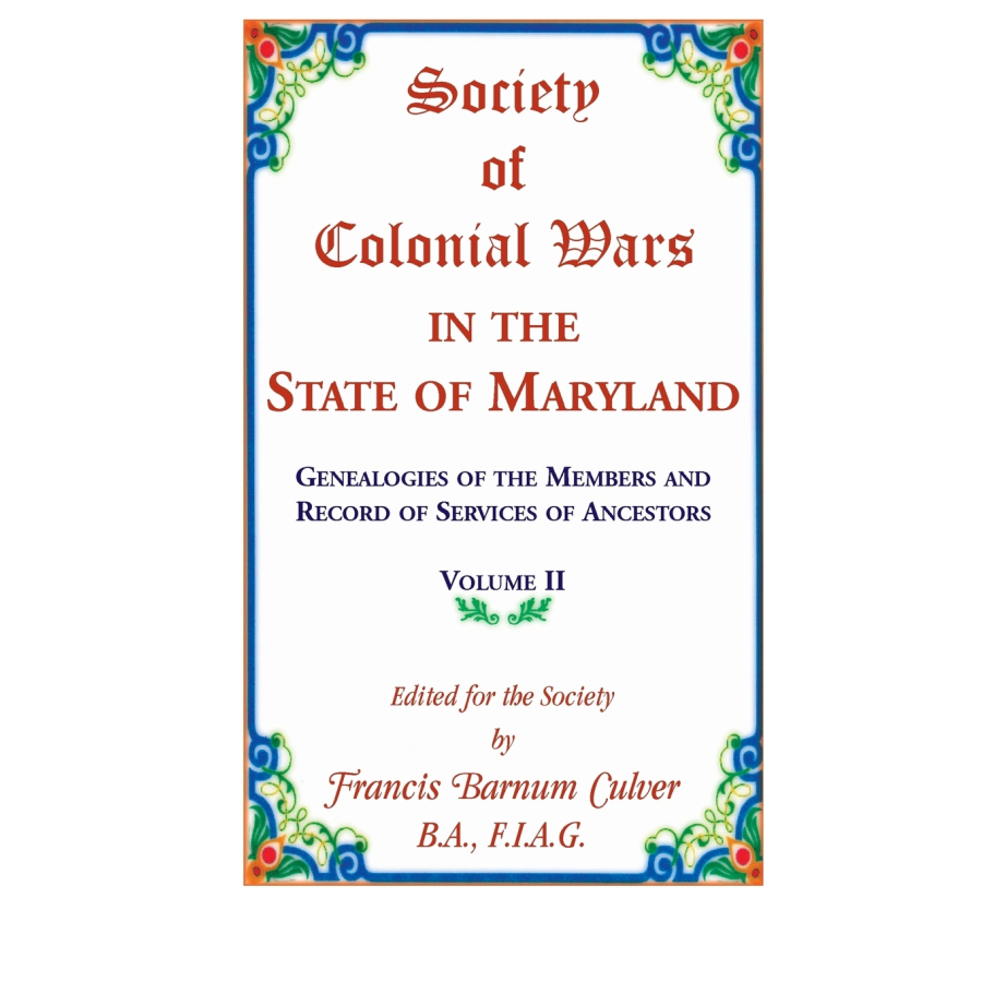 Society of Colonial Wars in the State of Maryland: Genealogies of the Members and Record of Services of Ancestors, Volume II