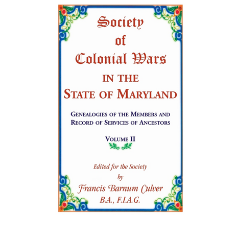 Society of Colonial Wars in the State of Maryland: Genealogies of the Members and Record of Services of Ancestors, Volume II