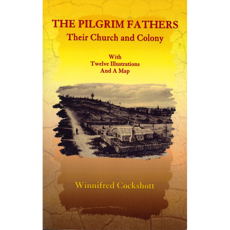 The Pilgrim Fathers: Their Church and Colony