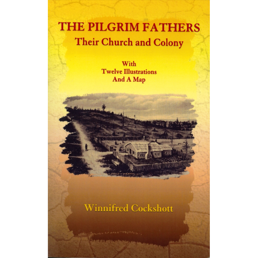 The Pilgrim Fathers: Their Church and Colony