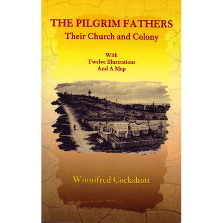 The Pilgrim Fathers: Their Church and Colony