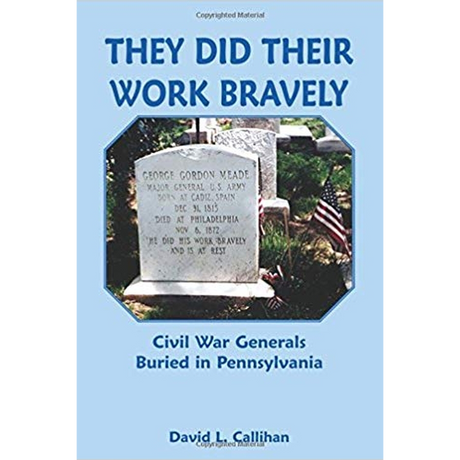 They Did Their Work Bravely: Civil War Generals Buried in Pennsylvania