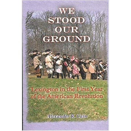 We Stood Our Ground: Lexington in the First Years of the American Revolution