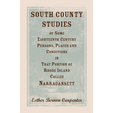 South County Studies of Some Eighteenth Century Persons, Places and Conditions In that Portion of Rhode Island called Narragansett