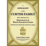A Genealogy of the Curtiss Family Being a Record of the Descendants of Widow Elizabeth Curtiss Who Settled in Stratford, Connecticut 1639-40