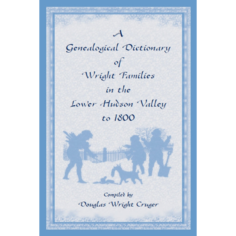 A Genealogical Dictionary of Wright Families in the Lower Hudson Valley to 1800