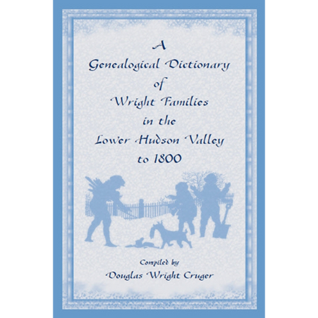 A Genealogical Dictionary of Wright Families in the Lower Hudson Valley to 1800