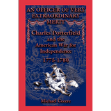 An Officer of Very Extraordinary Merit: Charles Porterfield and the American War for Independence: 1775-1780