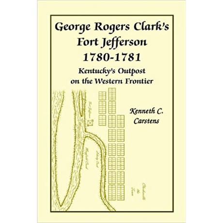 George Rogers Clark's Fort Jefferson 1780-1781, Kentucky's Outpost on the Western Frontier