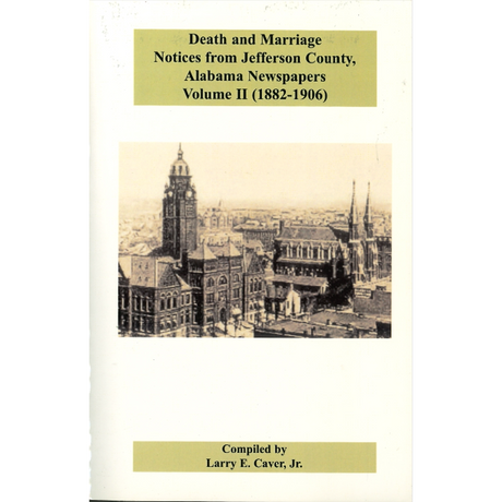 Death and Marriage Notices from Jefferson County, Alabama Newspapers, Volume II (1882-1906)