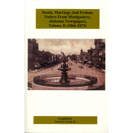 Death, Marriage, and Probate Notices From Montgomery, Alabama Newspapers, Volume II (1866-1875)