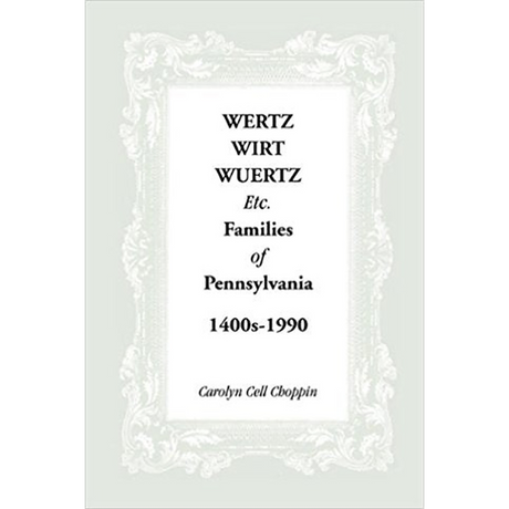 Wertz, Wirt, Wuertz, etc. Families of Pennsylvania, 1400s-1900
