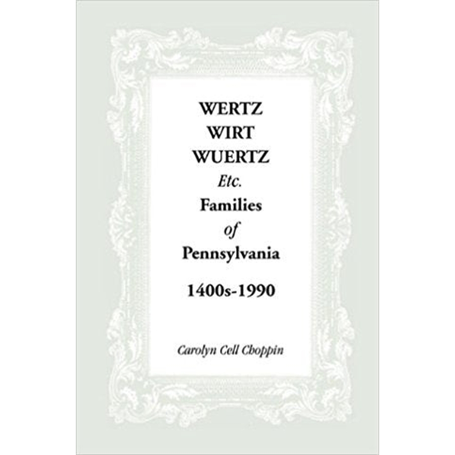 Wertz, Wirt, Wuertz, etc. Families of Pennsylvania, 1400s-1900