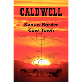 Caldwell [Sumner County]: Kansas Border Cow Town