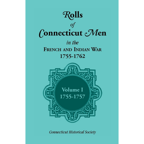 Rolls of Connecticut Men in the French and Indian War, 1755-1762, Volume 1, 1755-1757