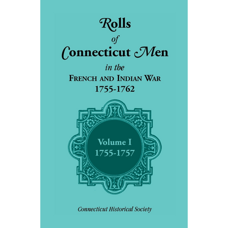 Rolls of Connecticut Men in the French and Indian War, 1755-1762, Volume 1, 1755-1757