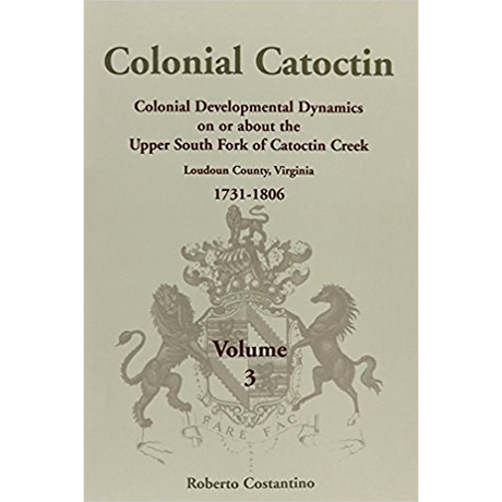 Colonial Catoctin Volume III: Colonial Developmental Dynamics on or about the Upper South Fork of Catoctin Creek