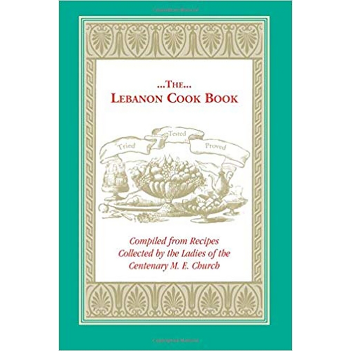 The Lebanon Cook Book: Compiled from Recipes Collected by the Ladies of the Centenary Methodist Episcopal Church