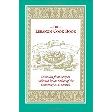 The Lebanon Cook Book: Compiled from Recipes Collected by the Ladies of the Centenary Methodist Episcopal Church