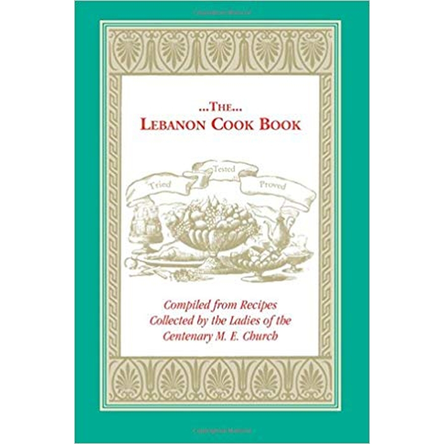 The Lebanon Cook Book: Compiled from Recipes Collected by the Ladies of the Centenary Methodist Episcopal Church