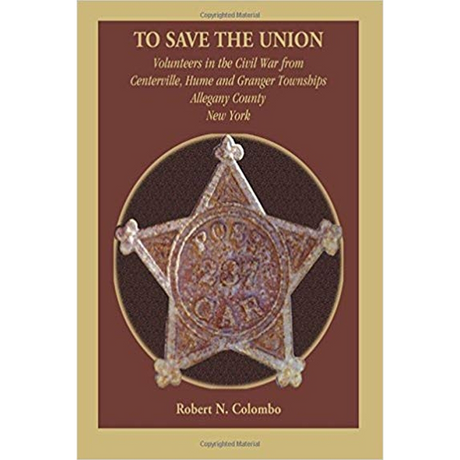 To Save the Union: Volunteers in the Civil War from Centerville, Hume and Granger Townships, Allegany County, New York