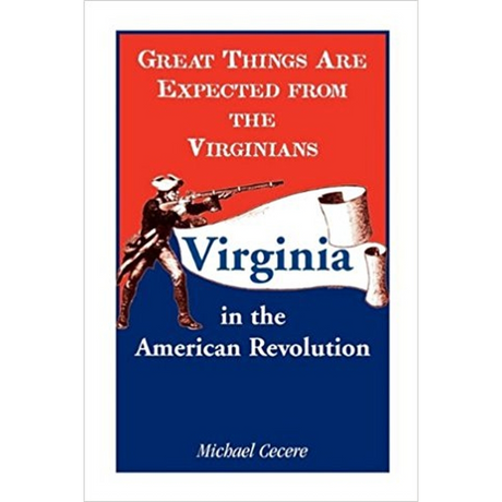 Great Things are Expected from the Virginians: Virginia in the American Revolution