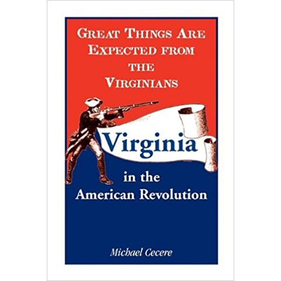 Great Things are Expected from the Virginians: Virginia in the American Revolution