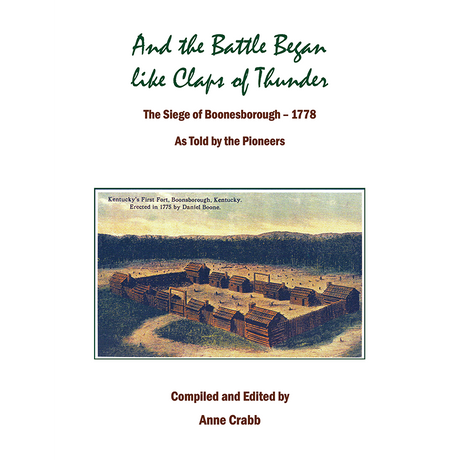 And the Battle Began like Claps of Thunder: The Siege of Boonesborough, 1778, As Told by the Pioneers