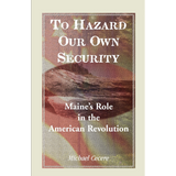 To Hazard Our Own Security: Maine's Role in the American Revolution