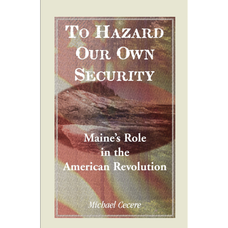 To Hazard Our Own Security: Maine's Role in the American Revolution