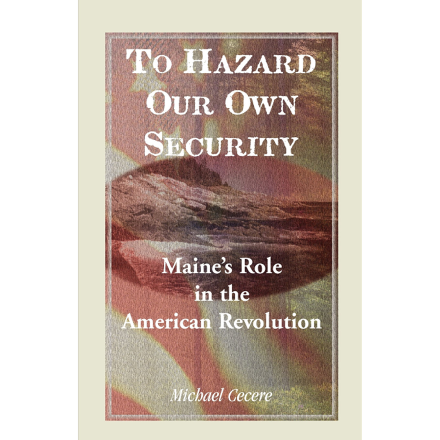 To Hazard Our Own Security: Maine's Role in the American Revolution