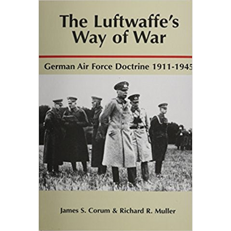 The Luftwaffe's Way of War: German Air Force Doctrine 1911-1945
