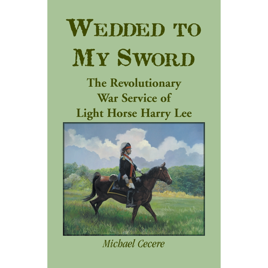 Wedded to My Sword: The Revolutionary War Service of Light Horse Harry Lee