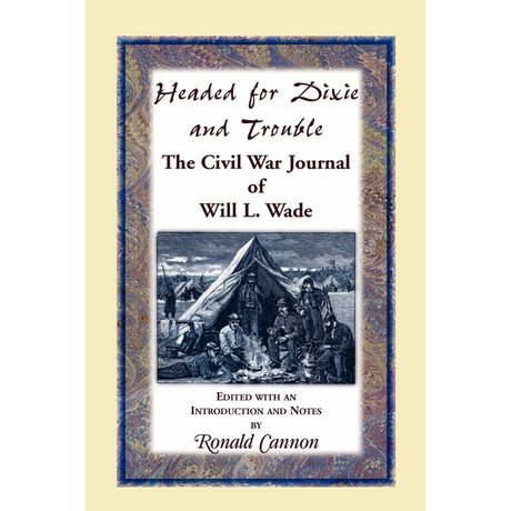 Headed for Dixie and Trouble: The Civil War Journal of Will L. Wade